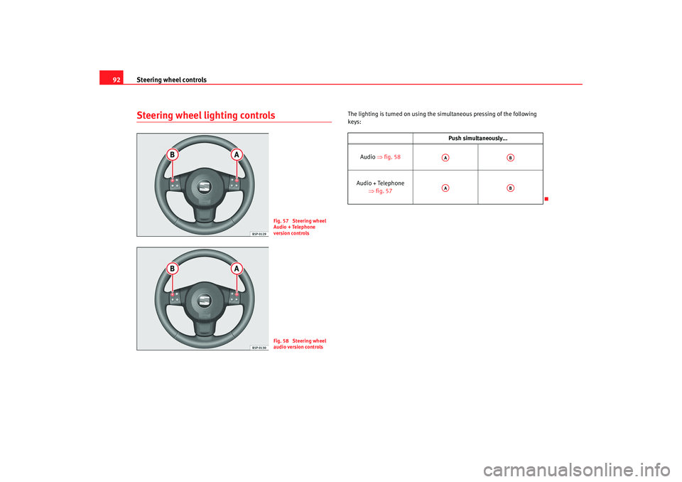 Seat Altea 2008  Owners Manual Steering wheel controls
92Steering wheel lighting controls
The lighting is turn ed on using the simultaneous pressing of the following 
keys:
Fig. 57  Steering wheel 
Audio + Telephone 
version contro