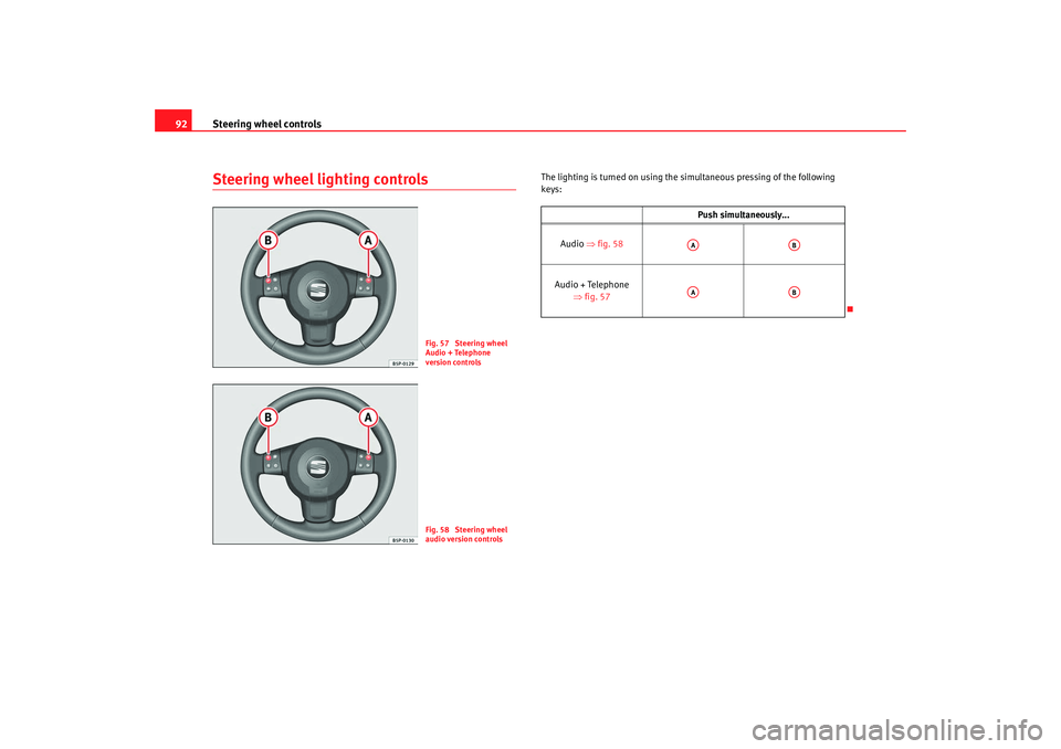 Seat Altea 2008 Owners Manual Steering wheel controls
92Steering wheel lighting controls
The lighting is turn ed on using the simultaneous pressing of the following 
keys:
Fig. 57  Steering wheel 
Audio + Telephone 
version contro