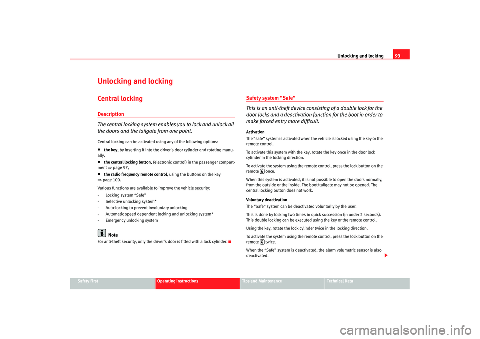 Seat Altea 2008 Owners Manual Unlocking and locking93
Safety First
Operating instructions
Tips and Maintenance
Te c h n i c a l  D a t a
Unlocking and lockingCentral lockingDescription
The central locking system enables you to loc