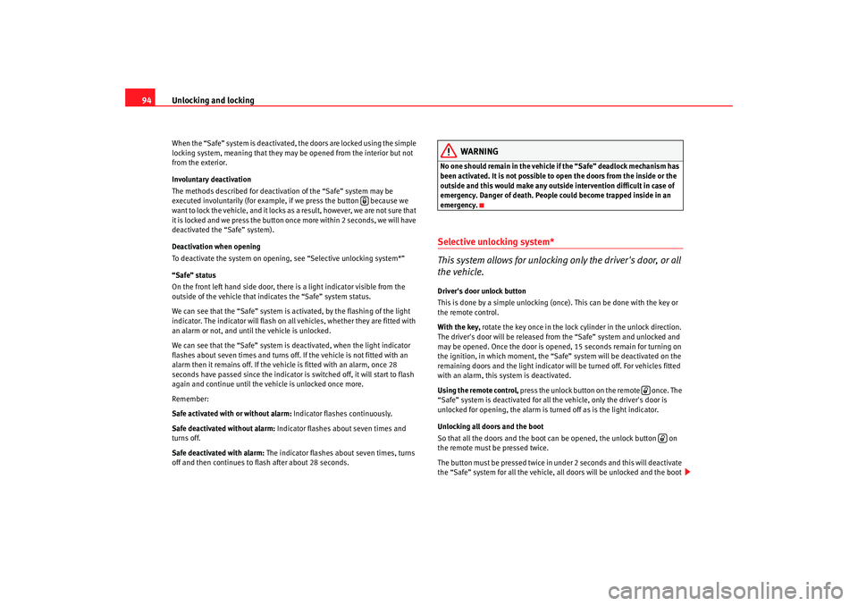 Seat Altea 2008 Owners Manual Unlocking and locking
94When the “Safe” system is deactivated, the doors are locked using the simple 
locking system, meaning that they may be opened from the interior but not 
from the exterior.
