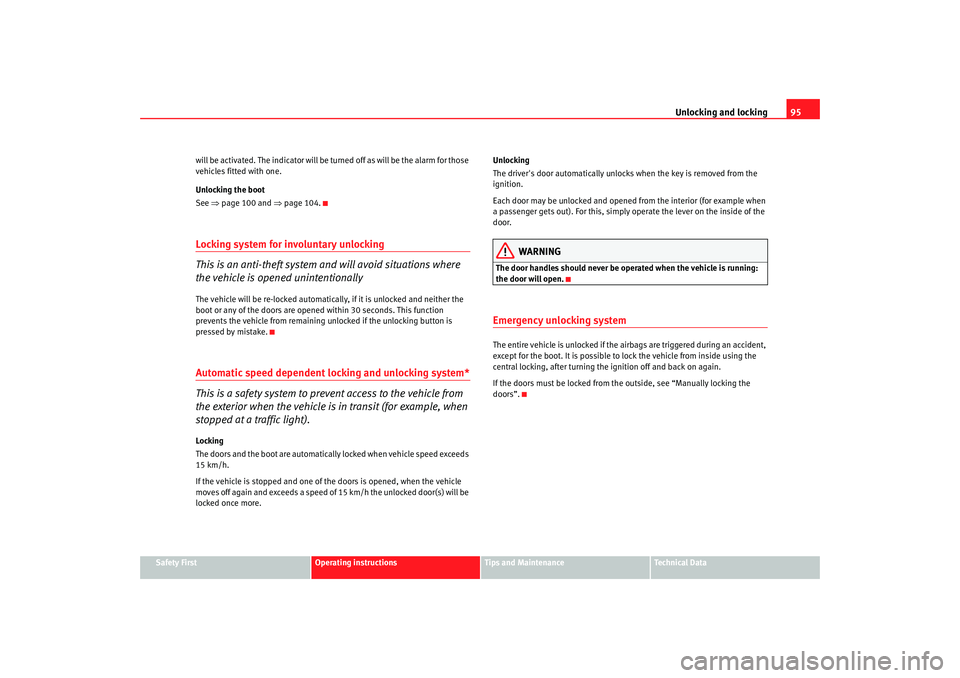 Seat Altea 2008 Owners Manual Unlocking and locking95
Safety First
Operating instructions
Tips and Maintenance
Te c h n i c a l  D a t a
will be activated. The indicator will be 
turned off as will be the alarm for those 
vehicles