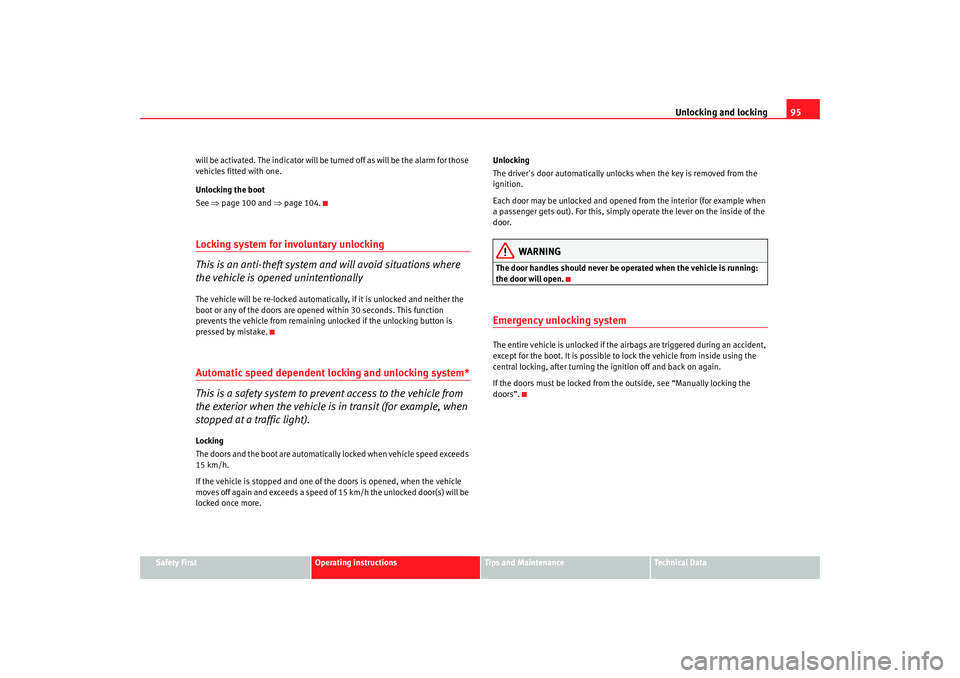 Seat Altea 2008  Owners Manual Unlocking and locking95
Safety First
Operating instructions
Tips and Maintenance
Te c h n i c a l  D a t a
will be activated. The indicator will be 
turned off as will be the alarm for those 
vehicles