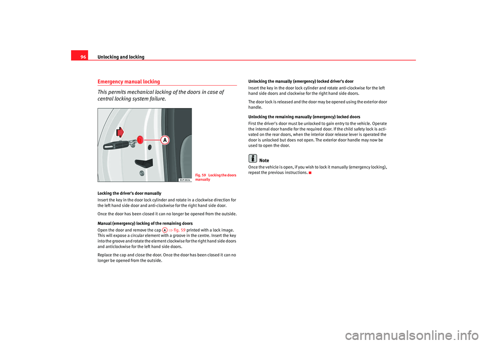 Seat Altea 2008 Owners Manual Unlocking and locking
96Emergency manual locking
This permits mechanical locking of the doors in case of 
central locking system failure.Locking the drivers door manually
Insert the key in the door l