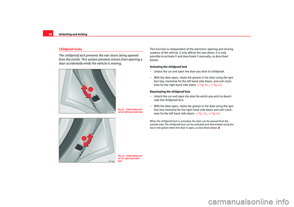 Seat Altea 2008  Owners Manual Unlocking and locking
98Childproof locks
The childproof lock prevents the rear doors being opened 
from the inside. This system prevents minors from opening a 
door accidentally while the vehicle is m