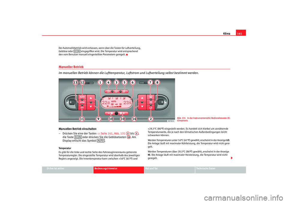 Seat Altea 2008 Betriebsanleitung (in German) Klima161
Sicher ist sicher
Bedienungshinweise
Rat und Tat
Technische Daten
Der Automatikbetrieb wird verlassen, we
nn über die Tasten für Luftverteilung,
Gebläse oder eingegriffen wird. Die Temp Seat Altea 2008 Betriebsanleitung (in German) Klima161
Sicher ist sicher
Bedienungshinweise
Rat und Tat
Technische Daten
Der Automatikbetrieb wird verlassen, we
nn über die Tasten für Luftverteilung,
Gebläse oder eingegriffen wird. Die Temp
