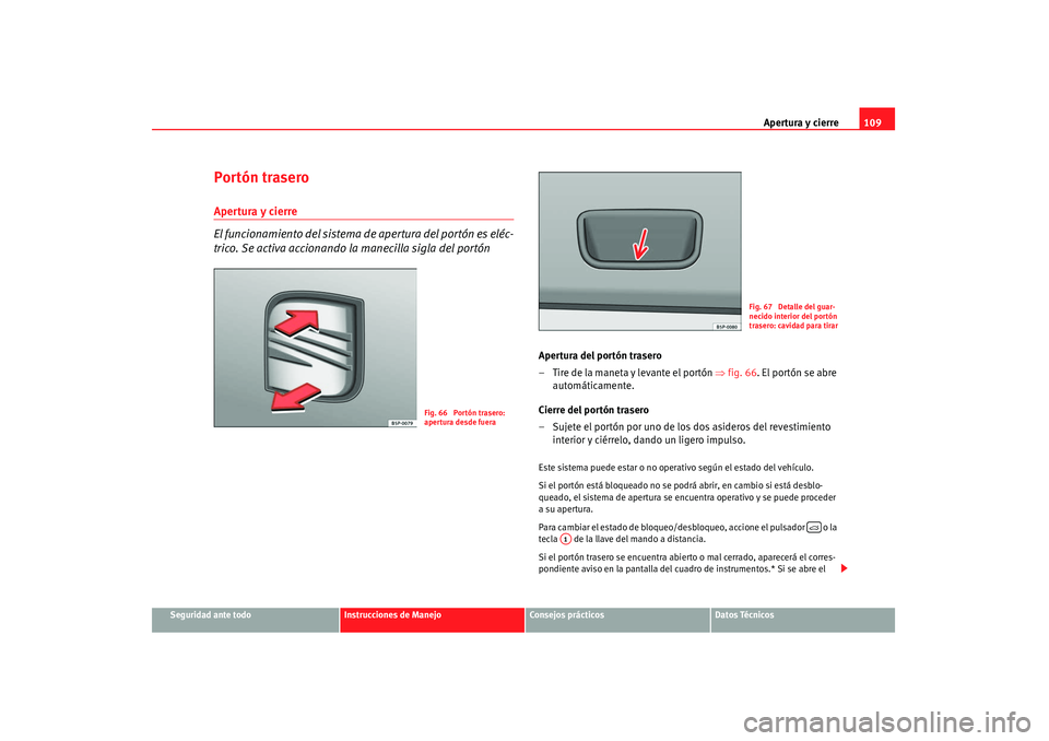 Seat Altea 2008  Manual del propietario (in Spanish) Apertura y cierre109
Seguridad ante todo
Instrucciones de Manejo
Consejos prácticos
Datos Técnicos
Portón traseroApertura y cierre
El funcionamiento del sistema de apertura del portón es eléc-
tr
