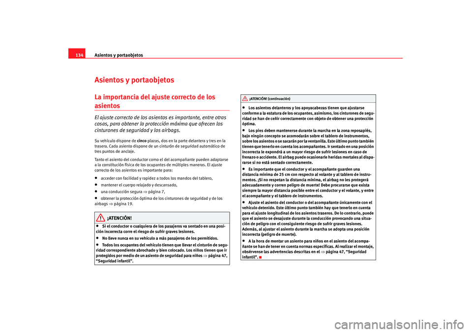 Seat Altea 2008  Manual del propietario (in Spanish) Asientos y portaobjetos
134Asientos y portaobjetosLa importancia del ajuste correcto de los asientos El ajuste correcto de los asie ntos es importante, entre otras 
cosas, para obtener la protección 