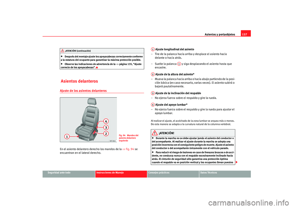 Seat Altea 2008  Manual del propietario (in Spanish) Asientos y portaobjetos137
Seguridad ante todo
Instrucciones de Manejo
Consejos prácticos
Datos Técnicos
•
Después del montaje ajuste los apoyacabezas correctamente conforme 
a la estatura del oc