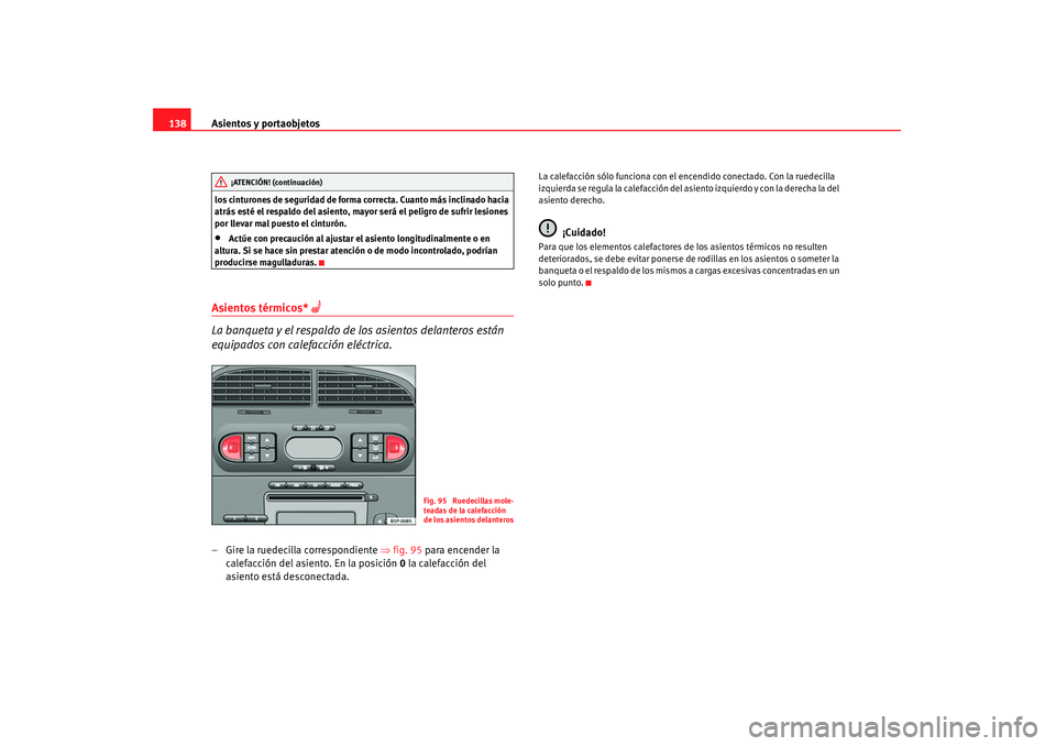 Seat Altea 2008  Manual del propietario (in Spanish) Asientos y portaobjetos
138los cinturones de seguridad de forma correcta. Cuanto más inclinado hacia 
atrás esté el respaldo del asiento, mayor será el peligro de sufrir lesiones 
por llevar mal p