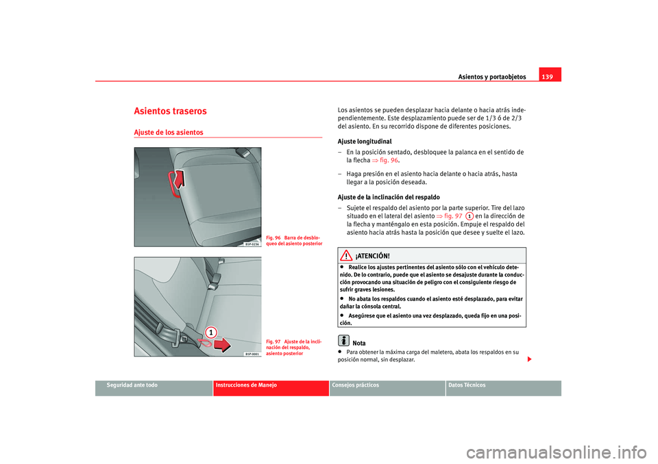Seat Altea 2008  Manual del propietario (in Spanish) Asientos y portaobjetos139
Seguridad ante todo
Instrucciones de Manejo
Consejos prácticos
Datos Técnicos
Asientos traserosAjuste de los asientos 
Los asientos se pueden desplazar hacia delante o hac
