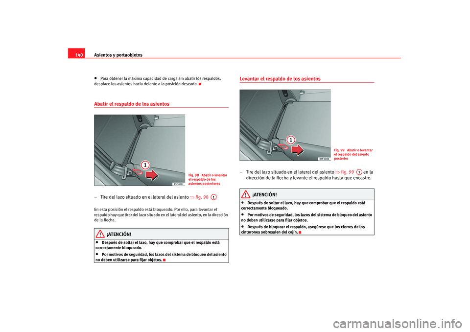 Seat Altea 2008  Manual del propietario (in Spanish) Asientos y portaobjetos
140•
Para obtener la máxima capacidad de carga sin abatir los respaldos, 
desplace los asientos hacia delante a la posición deseada.
Abatir el respaldo de los asientos – 