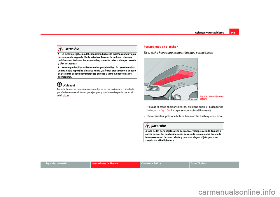 Seat Altea 2008  Manual del propietario (in Spanish) Asientos y portaobjetos143
Seguridad ante todo
Instrucciones de Manejo
Consejos prácticos
Datos Técnicos
¡ATENCIÓN!
•
La mesita plegable no debe ir abierta durante la marcha cuando viajen 
perso