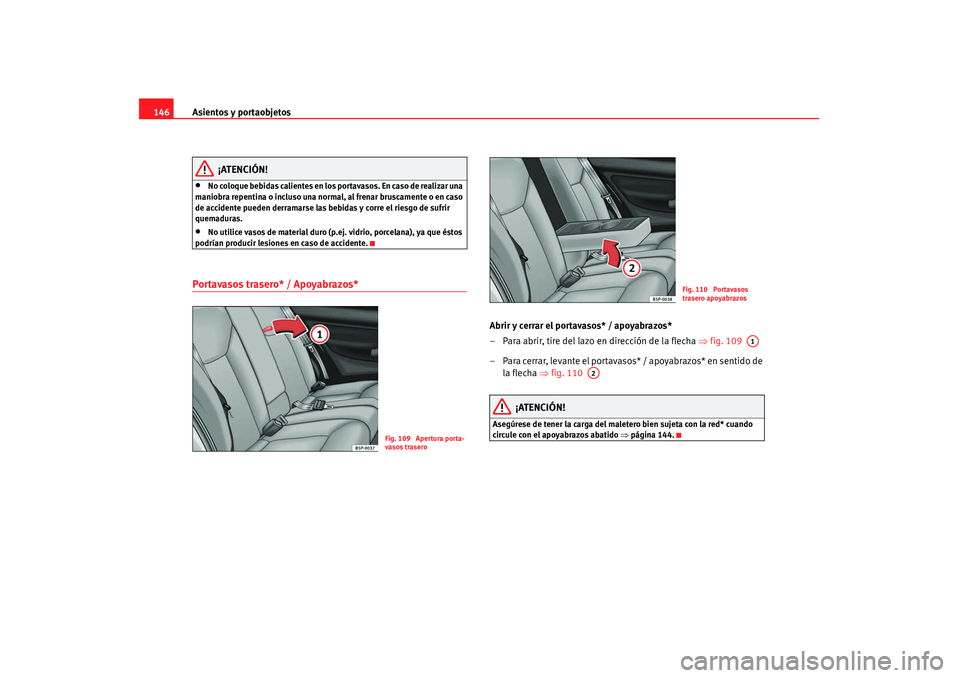 Seat Altea 2008  Manual del propietario (in Spanish) Asientos y portaobjetos
146
¡ATENCIÓN!
•
No coloque bebidas calientes en los portavasos. En caso de realizar una 
maniobra repentina o incluso una normal, al frenar bruscamente o en caso 
de accid