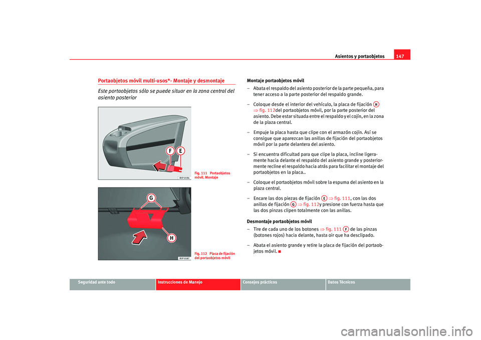Seat Altea 2008  Manual del propietario (in Spanish) Asientos y portaobjetos147
Seguridad ante todo
Instrucciones de Manejo
Consejos prácticos
Datos Técnicos
Portaobjetos móvil multi-usos*- Montaje y desmontaje
Este portaobjetos sólo se puede situar