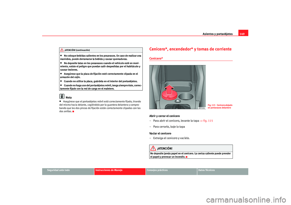 Seat Altea 2008  Manual del propietario (in Spanish) Asientos y portaobjetos149
Seguridad ante todo
Instrucciones de Manejo
Consejos prácticos
Datos Técnicos
•
No coloque bebidas calientes en los posavasos. En caso de realizar una 
maniobra, puede d