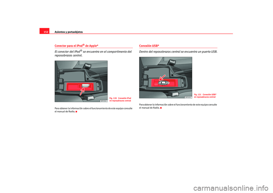 Seat Altea 2008  Manual del propietario (in Spanish) Asientos y portaobjetos
152Conector para el iPod
® de Apple*
El conector del iPod
® se encuentra en el compartimento del 
reposabrazos central.
Para obtener la información sobre el fu ncionamiento 