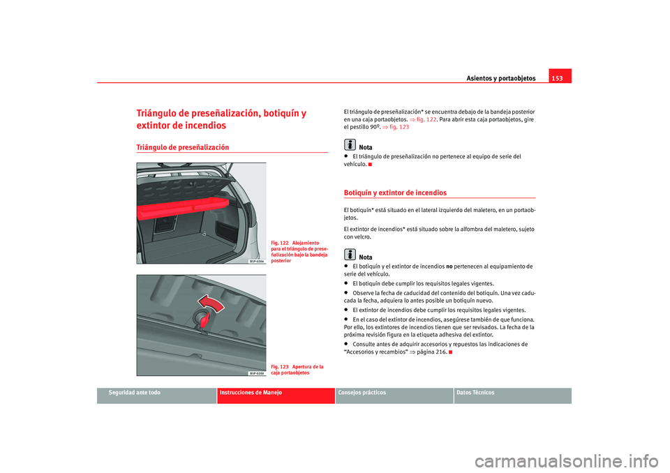 Seat Altea 2008  Manual del propietario (in Spanish) Asientos y portaobjetos153
Seguridad ante todo
Instrucciones de Manejo
Consejos prácticos
Datos Técnicos
Triángulo de preseñalización, botiquín y 
extintor de incendiosTriángulo de preseñaliza