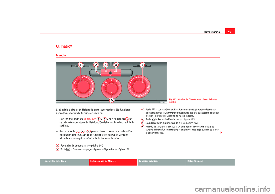 Seat Altea 2008  Manual del propietario (in Spanish) Climatización159
Seguridad ante todo
Instrucciones de Manejo
Consejos prácticos
Datos Técnicos
Climatic*MandosEl climátic o aire acondicionado semi-automático sólo funciona 
estando el motor y l