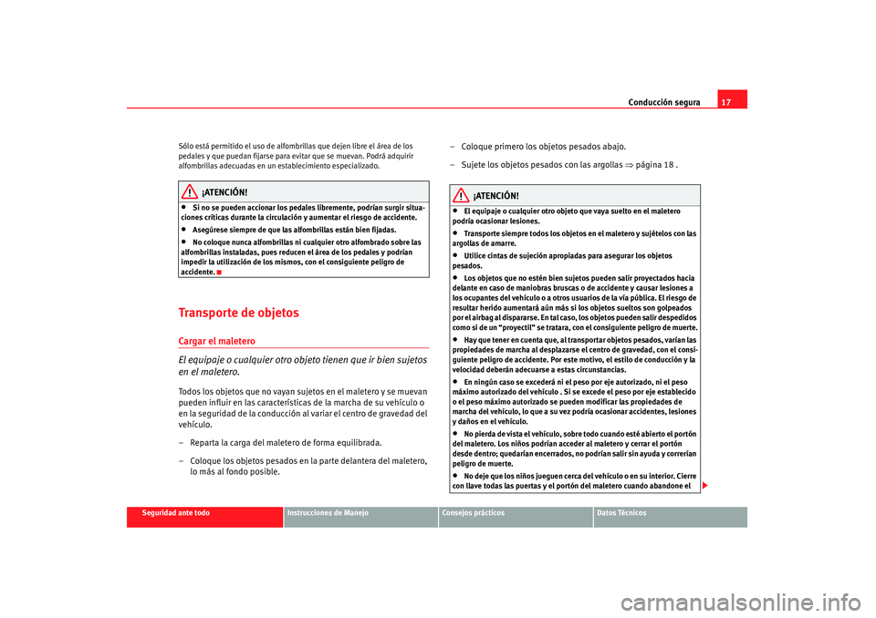 Seat Altea 2008  Manual del propietario (in Spanish) Conducción segura17
Seguridad ante todo
Instrucciones de Manejo
Consejos prácticos
Datos Técnicos
Sólo está permitido el uso de alfombri
llas que dejen libre el área de los 
pedales y que puedan