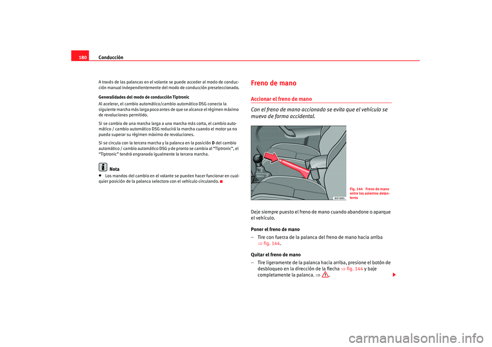 Seat Altea 2008  Manual del propietario (in Spanish) Conducción
180A través de las palancas en el volante se puede acceder al modo de conduc-
ción manual independientemente del  modo de conducción preseleccionado.
Generalidades del modo de conducci