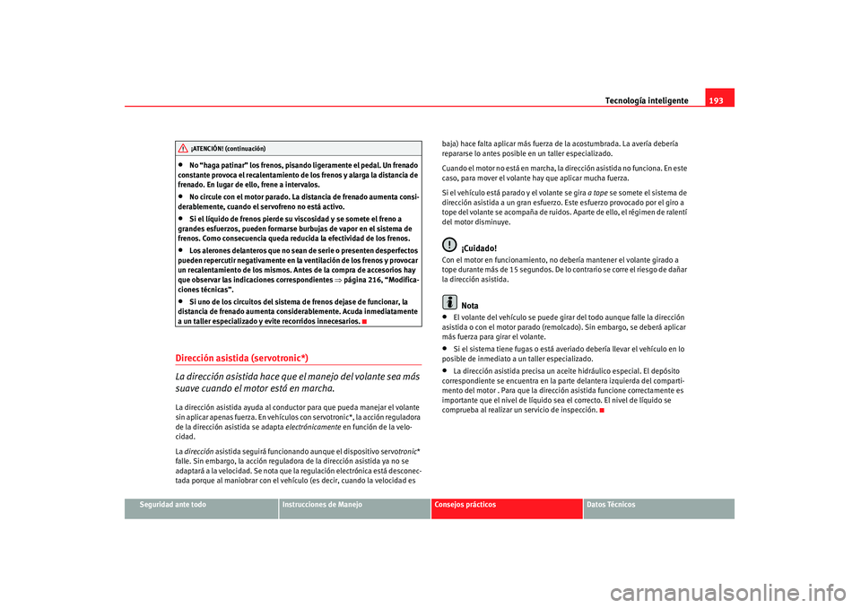 Seat Altea 2008  Manual del propietario (in Spanish) Tecnología inteligente193
Seguridad ante todo
Instrucciones de Manejo
Consejos prácticos
Datos Técnicos
•
No “haga patinar” los frenos, pisando ligeramente el pedal. Un frenado 
constante pro