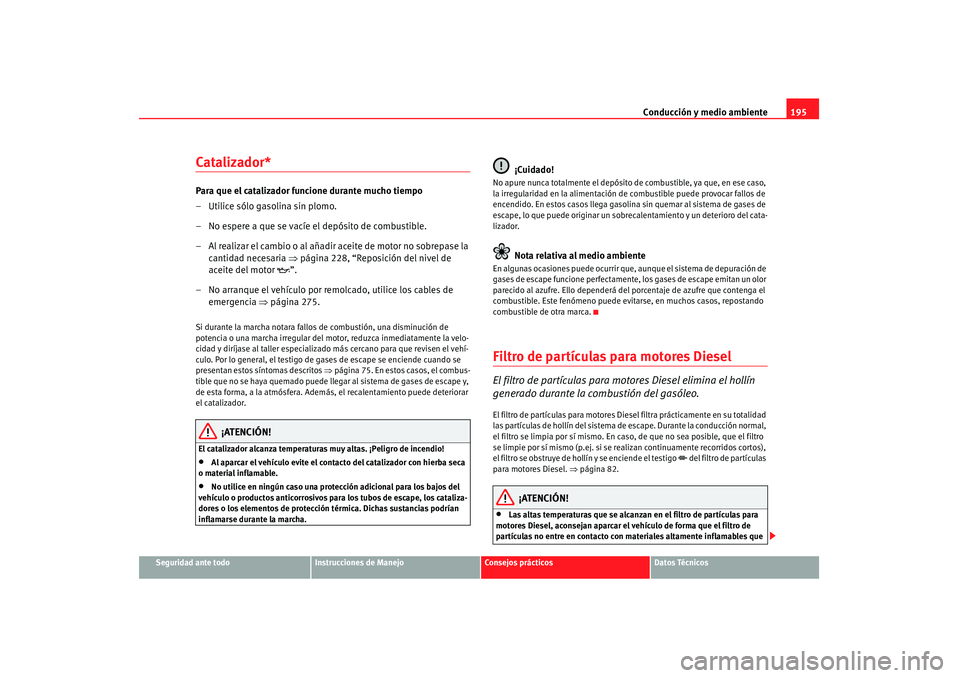 Seat Altea 2008  Manual del propietario (in Spanish) Conducción y medio ambiente195
Seguridad ante todo
Instrucciones de Manejo
Consejos prácticos
Datos Técnicos
Catalizador*Para que el catalizador funcione durante mucho tiempo
– Utilice sólo gaso