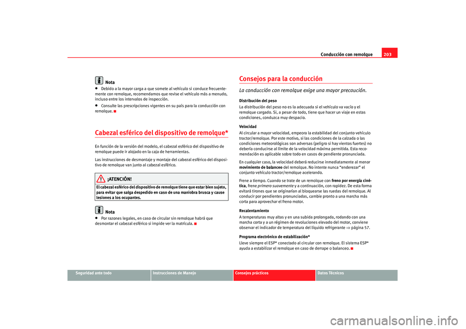 Seat Altea 2008  Manual del propietario (in Spanish) Conducción con remolque203
Seguridad ante todo
Instrucciones de Manejo
Consejos prácticos
Datos Técnicos
Nota
•
Debido a la mayor carga a que somete al vehículo si conduce frecuente-
mente con r