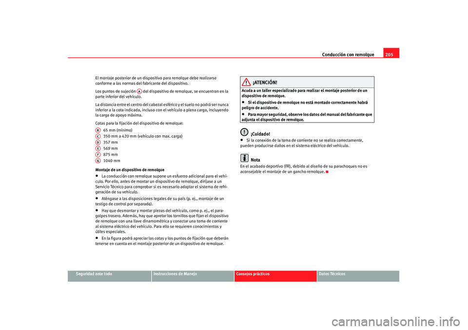 Seat Altea 2008  Manual del propietario (in Spanish) Conducción con remolque205
Seguridad ante todo
Instrucciones de Manejo
Consejos prácticos
Datos Técnicos
El montaje posterior de un dispositivo para remolque debe realizarse 
conforme a las normas 