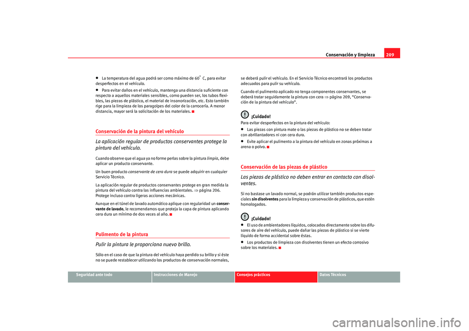 Seat Altea 2008  Manual del propietario (in Spanish) Conservación y limpieza209
Seguridad ante todo
Instrucciones de Manejo
Consejos prácticos
Datos Técnicos
•
La temperatura del agua podrá ser como máximo de 60
° C, para evitar 
desperfectos en