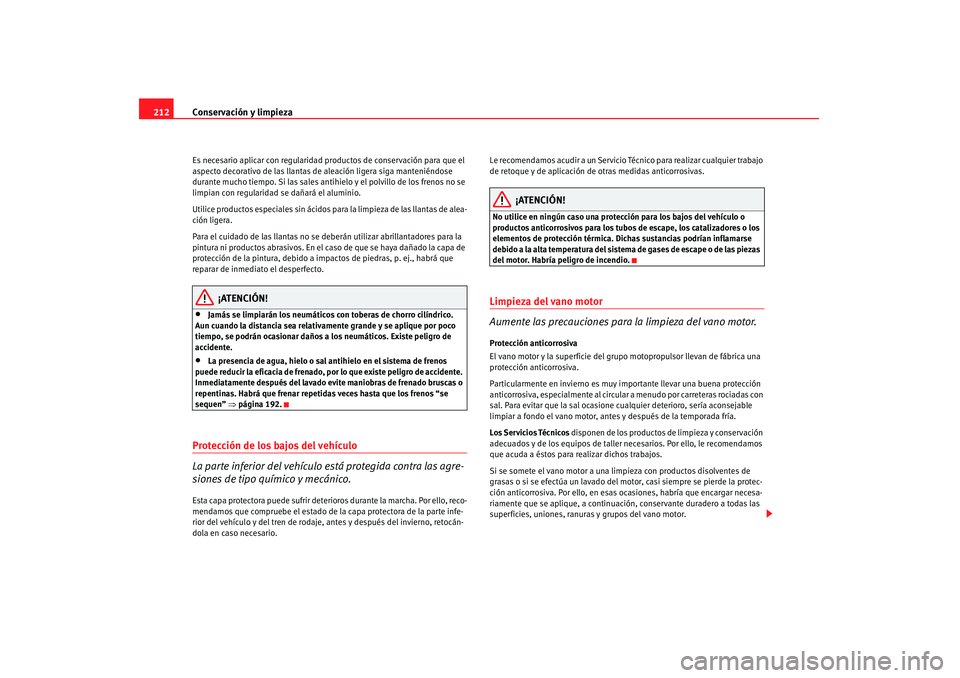 Seat Altea 2008  Manual del propietario (in Spanish) Conservación y limpieza
212Es necesario aplicar con regularidad pr oductos de conservación para que el 
aspecto decorativo de las llantas de aleación ligera siga manteniéndose 
durante mucho tiemp