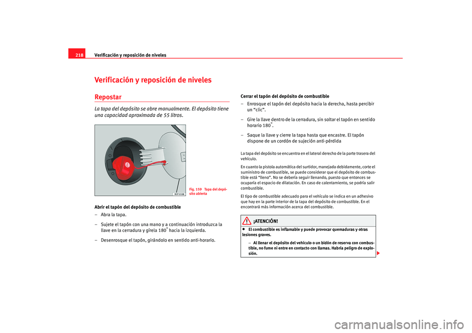 Seat Altea 2008  Manual del propietario (in Spanish) Verificación y reposición de niveles
218Verificación y reposición de nivelesRepostarLa tapa del depósito se abre manualmente. El depósito tiene 
una capacidad aproximada de 55 litros.Abrir el ta