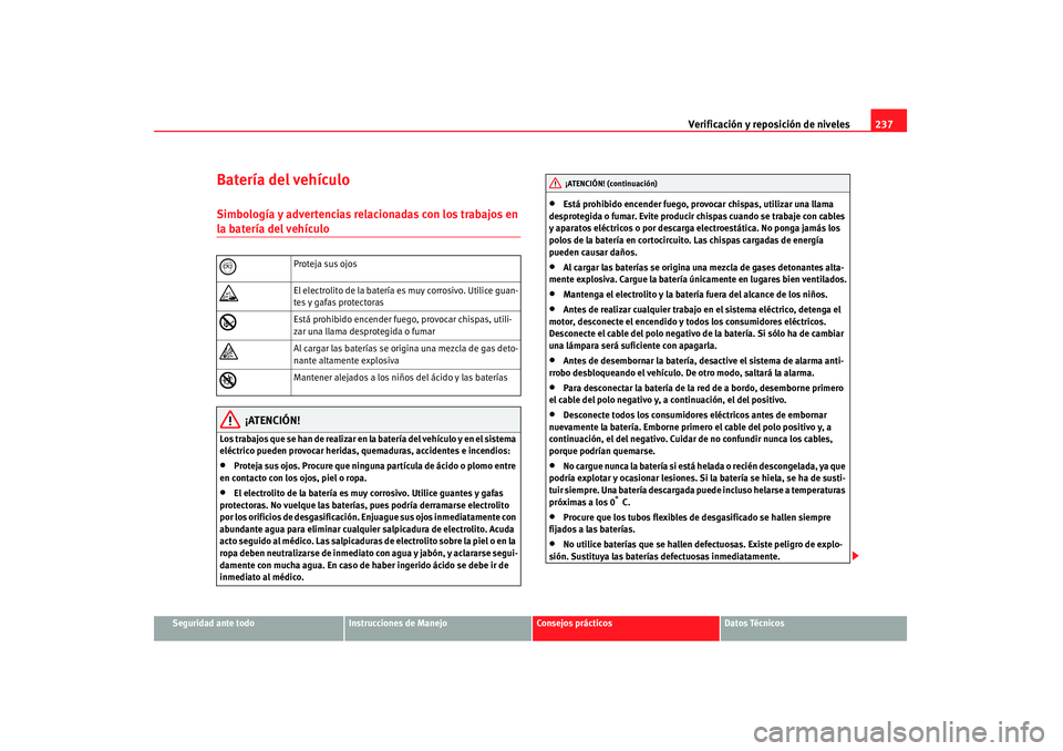 Seat Altea 2008  Manual del propietario (in Spanish) Verificación y reposición de niveles237
Seguridad ante todo
Instrucciones de Manejo
Consejos prácticos
Datos Técnicos
Batería del vehículoSimbología y advertencias relacionadas con los trabajos