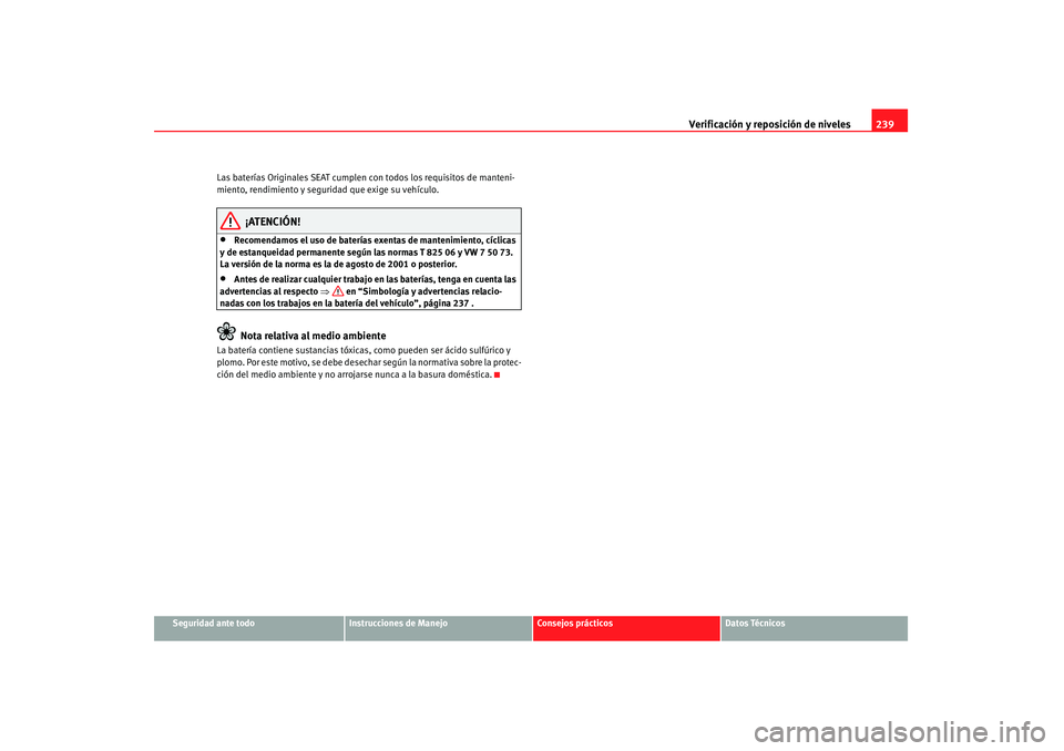 Seat Altea 2008  Manual del propietario (in Spanish) Verificación y reposición de niveles239
Seguridad ante todo
Instrucciones de Manejo
Consejos prácticos
Datos Técnicos
Las baterías Originales SEAT cumplen 
con todos los requisitos de manteni-
mi