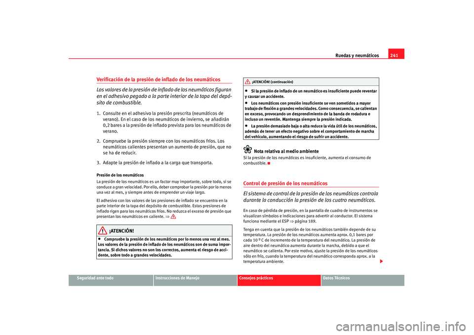 Seat Altea 2008  Manual del propietario (in Spanish) Ruedas y neumáticos241
Seguridad ante todo
Instrucciones de Manejo
Consejos prácticos
Datos Técnicos
Verificación de la presión de inflado de los neumáticos 
Los valores de la presión de inflad