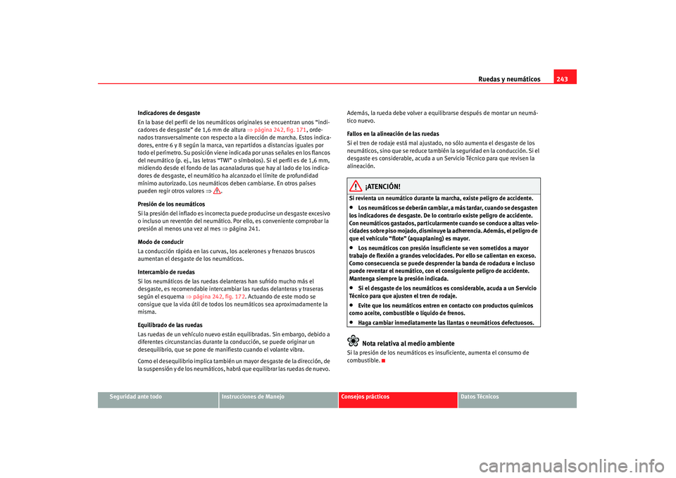 Seat Altea 2008  Manual del propietario (in Spanish) Ruedas y neumáticos243
Seguridad ante todo
Instrucciones de Manejo
Consejos prácticos
Datos Técnicos
Indicadores de desgaste
En la base del perfil de los neumáticos
 originales se encuentran unos 