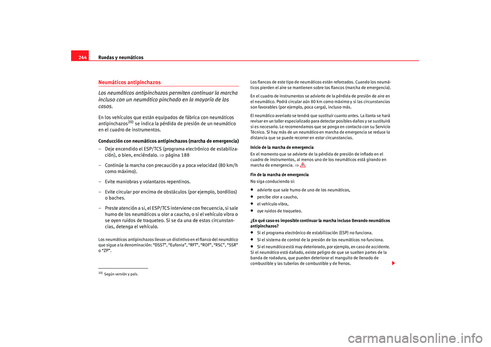 Seat Altea 2008  Manual del propietario (in Spanish) Ruedas y neumáticos
244Neumáticos antipinchazos
Los neumáticos antipinchazos pe rmiten continuar la marcha 
incluso con un neumático pinchado en la mayoría de los 
casos.En los vehículos que est