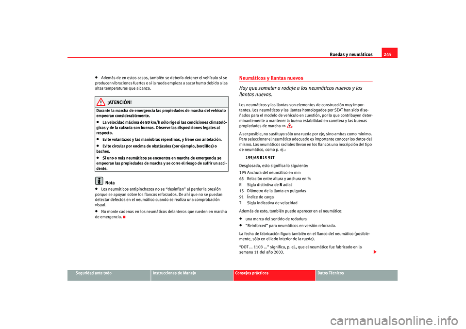 Seat Altea 2008  Manual del propietario (in Spanish) Ruedas y neumáticos245
Seguridad ante todo
Instrucciones de Manejo
Consejos prácticos
Datos Técnicos
•
Además de en estos casos, también se debería detener el vehículo si se 
producen vibraci