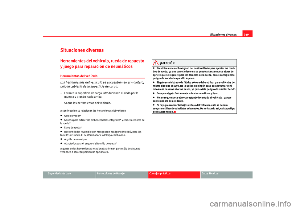 Seat Altea 2008  Manual del propietario (in Spanish) Situaciones diversas249
Seguridad ante todo
Instrucciones de Manejo
Consejos prácticos
Datos Técnicos
Situaciones diversasHerramientas del vehículo, rueda de repuesto 
y juego para reparación de n