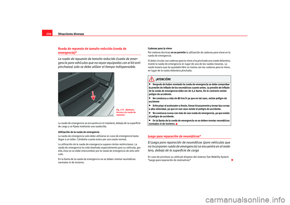 Seat Altea 2008  Manual del propietario (in Spanish) Situaciones diversas
250Rueda de repuesto de tamaño reducido (rueda de emergencia)*
La rueda de repuesto de tamaño reducido (rueda de emer-
gencia para vehículos que no vayan equipados con el kit a