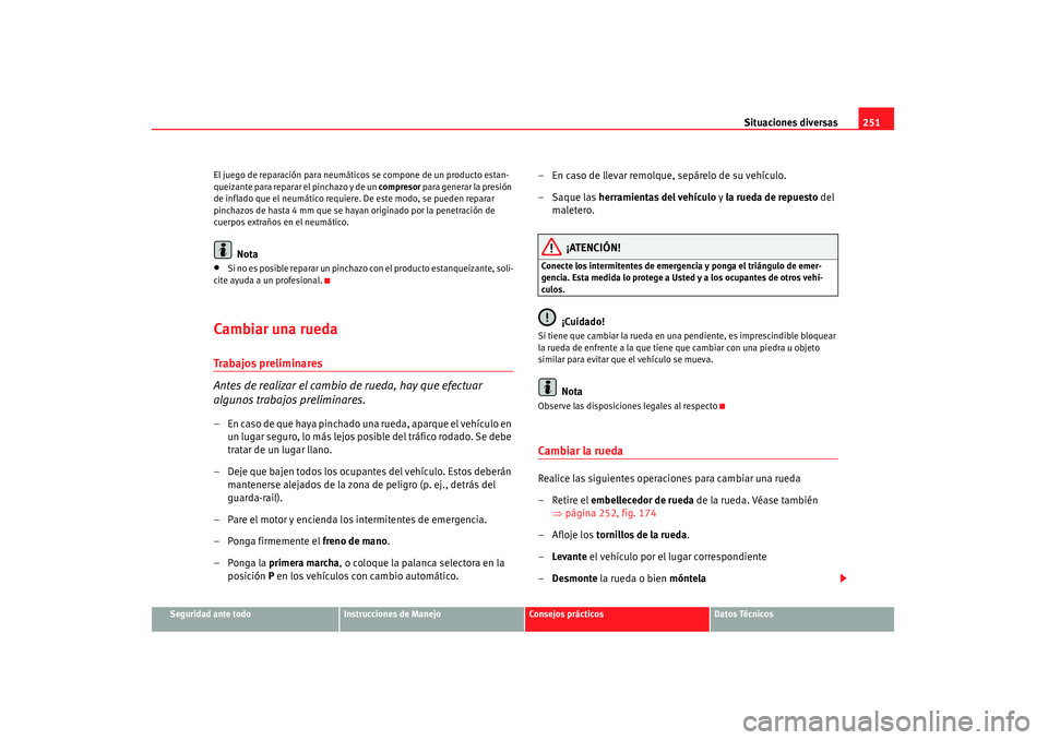Seat Altea 2008  Manual del propietario (in Spanish) Situaciones diversas251
Seguridad ante todo
Instrucciones de Manejo
Consejos prácticos
Datos Técnicos
El juego de reparación para neumáticos se compone de un producto estan-
queizante para reparar