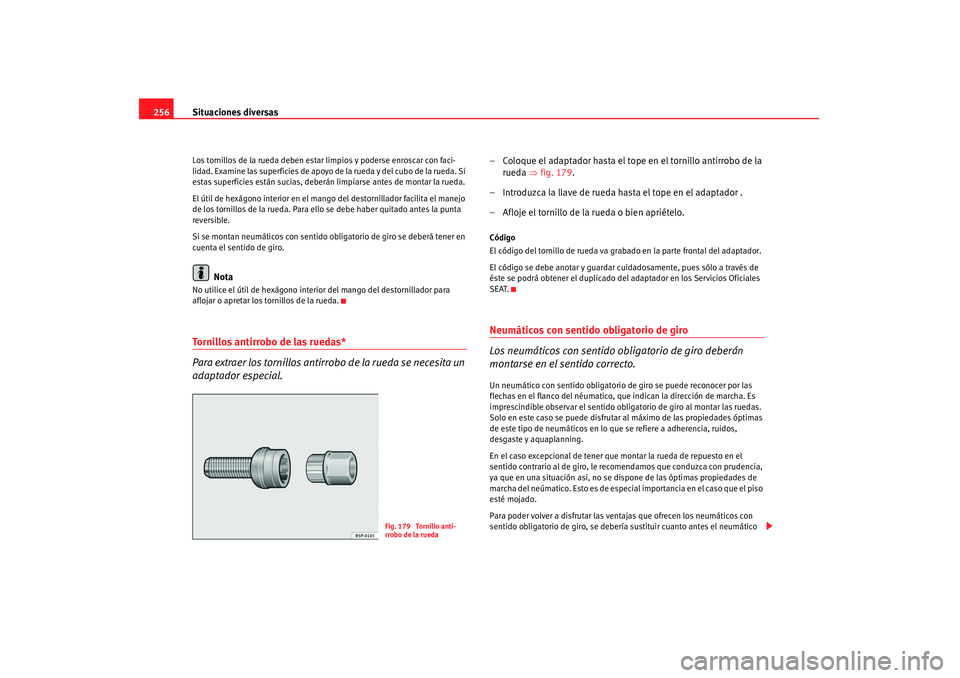 Seat Altea 2008  Manual del propietario (in Spanish) Situaciones diversas
256Los tornillos de la rueda deben estar  limpios y poderse enroscar con faci-
lidad. Examine las superficies de apoyo de la rueda y del cubo de la rueda. Si 
estas superficies es