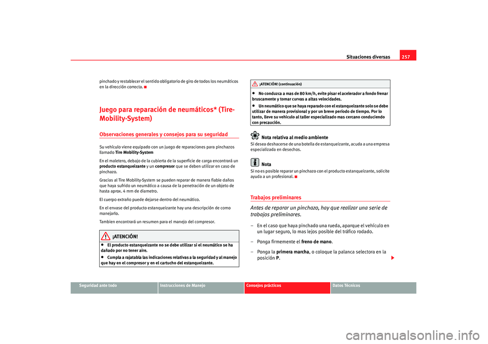 Seat Altea 2008  Manual del propietario (in Spanish) Situaciones diversas257
Seguridad ante todo
Instrucciones de Manejo
Consejos prácticos
Datos Técnicos
pinchado y restablecer el sentido obliga
torio de giro de todos los neumáticos 
en la direcció