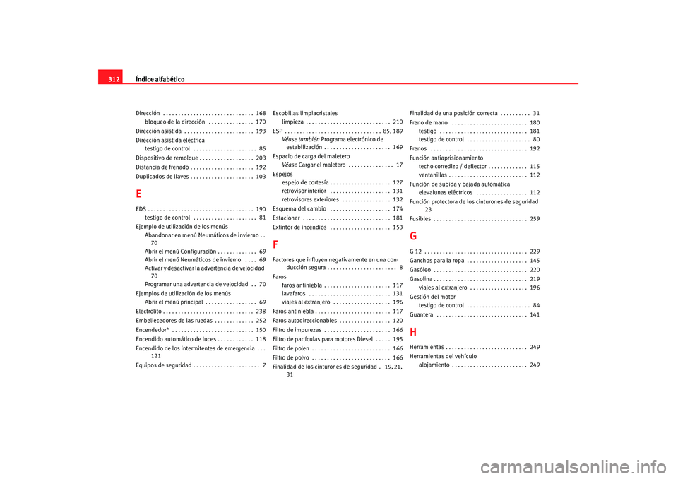 Seat Altea 2008  Manual del propietario (in Spanish) Índice alfabético
312Dirección  . . . . . . . . . . . . . . . . . . . . . . . . . . . . . .  168
bloqueo de la dirección  . . . . . . . . . . . . . . .  170
Dirección asistida  . . . . . . . . . 