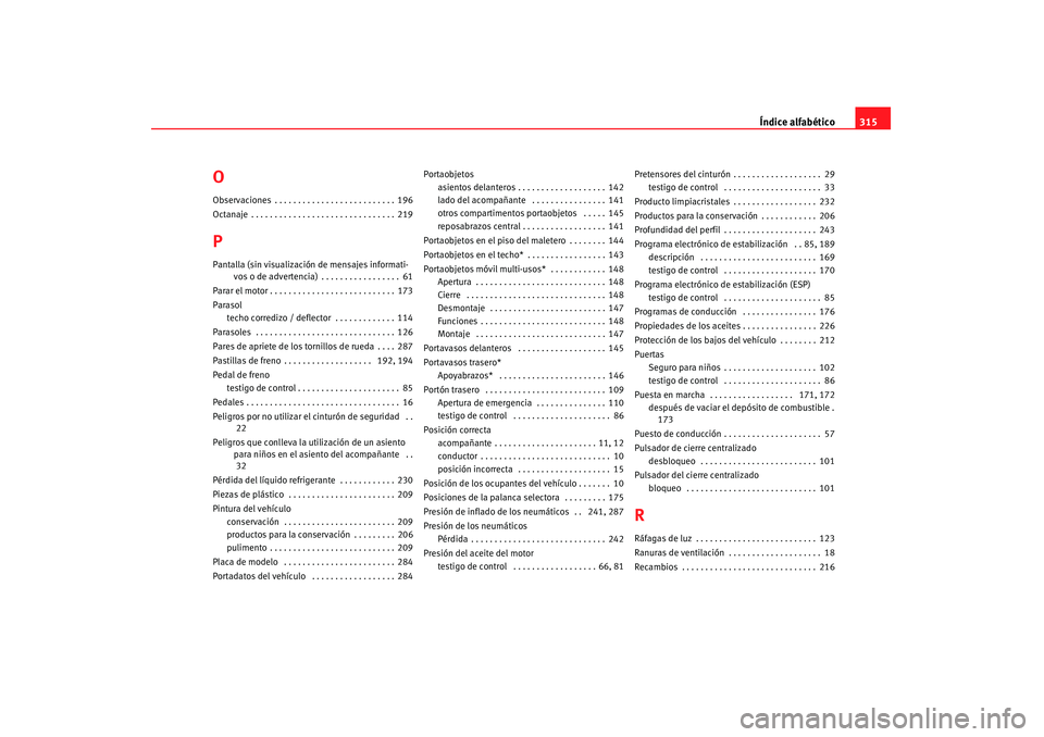 Seat Altea 2008  Manual del propietario (in Spanish) Índice alfabético315
OObservaciones . . . . . . . . . . . . . . . . . . . . . . . . . . 196
Octanaje . . . . . . . . . . . . . . . . . . . . . . . . . . . . . . . 219PPantalla (sin visualización de