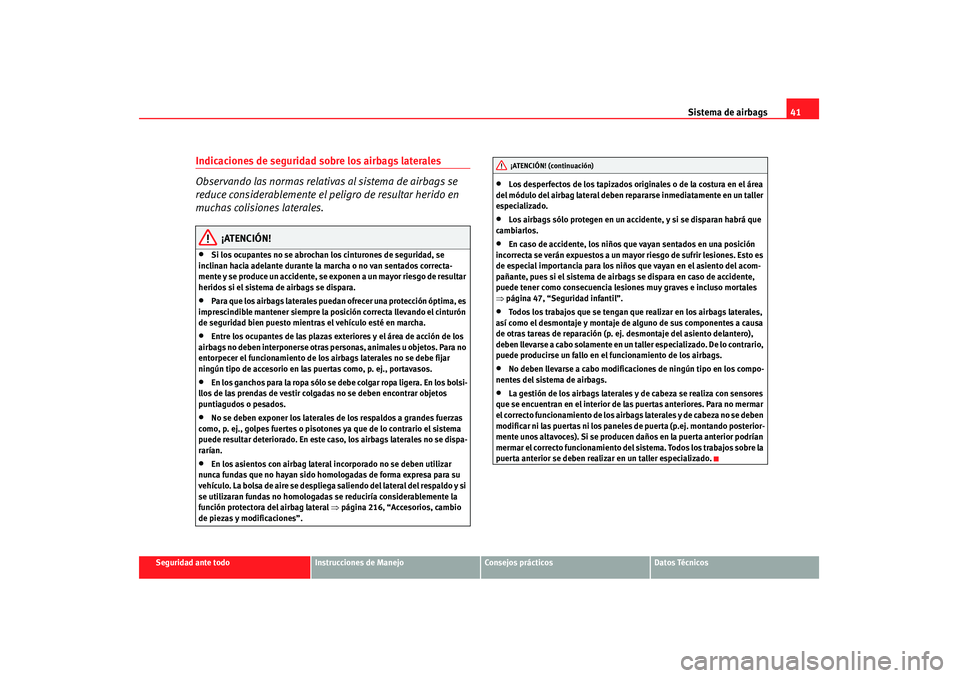 Seat Altea 2008  Manual del propietario (in Spanish) Sistema de airbags41
Seguridad ante todo
Instrucciones de Manejo
Consejos prácticos
Datos Técnicos
Indicaciones de seguridad sobre los airbags laterales
Observando las normas relativas al sistema de