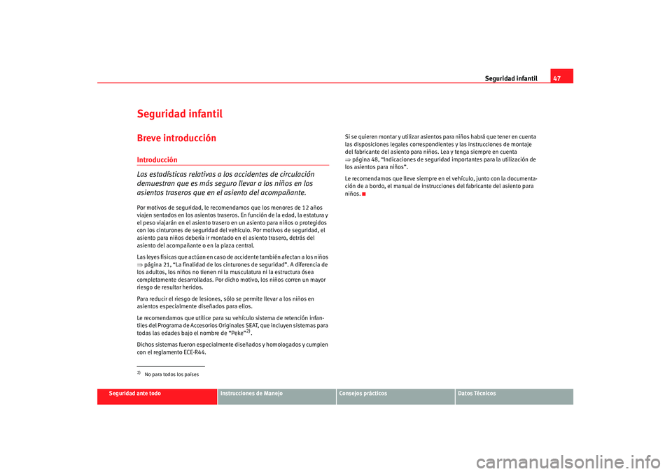 Seat Altea 2008  Manual del propietario (in Spanish) Seguridad infantil47
Seguridad ante todo
Instrucciones de Manejo
Consejos prácticos
Datos Técnicos
Seguridad infantilBreve introducciónIntroducción
Las estadísticas relativas a los accidentes de 