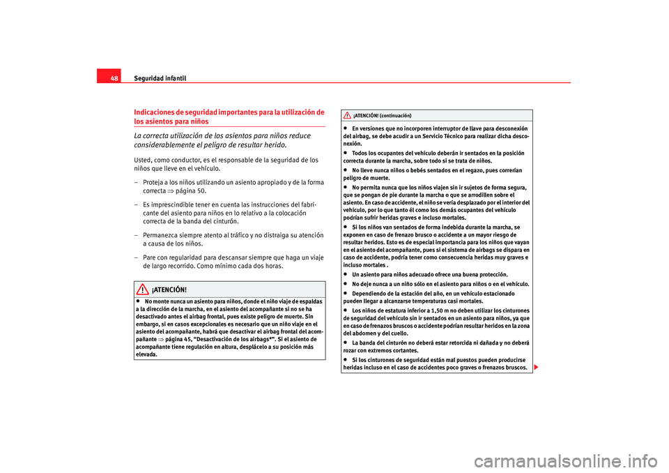 Seat Altea 2008  Manual del propietario (in Spanish) Seguridad infantil
48Indicaciones de seguridad importantes para la utilización de los asientos para niños
La correcta utilización de los asientos para niños reduce 
considerablemente el peligro de