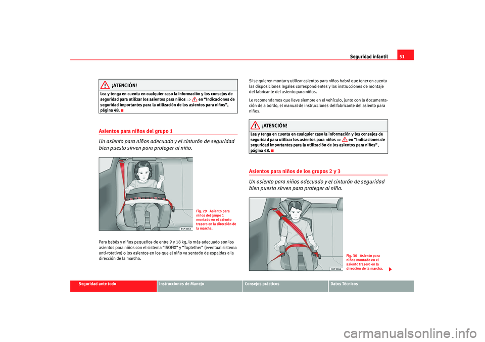 Seat Altea 2008 Manual del propietario (in Spanish) Seguridad infantil51
Seguridad ante todo
Instrucciones de Manejo
Consejos prácticos
Datos Técnicos
¡ATENCIÓN!
Lea y tenga en cuenta en cualquier caso la información y los consejos de
seguridad p Seat Altea 2008 Manual del propietario (in Spanish) Seguridad infantil51
Seguridad ante todo
Instrucciones de Manejo
Consejos prácticos
Datos Técnicos
¡ATENCIÓN!
Lea y tenga en cuenta en cualquier caso la información y los consejos de
seguridad p