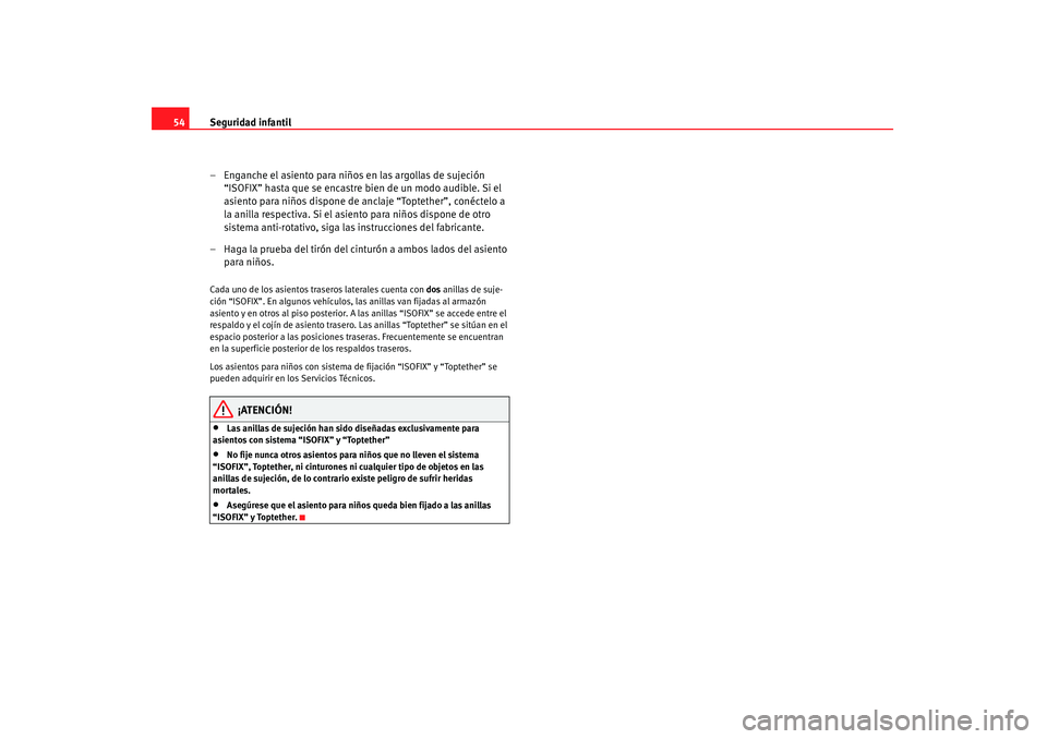 Seat Altea 2008 Manual del propietario (in Spanish) Seguridad infantil
54
– Enganche el asiento para niños en las argollas de sujeción “ISOFIX” hasta que se encastre bien de un modo audible. Si el
asiento para niños dispone de anclaje “Topt Seat Altea 2008 Manual del propietario (in Spanish) Seguridad infantil
54
– Enganche el asiento para niños en las argollas de sujeción “ISOFIX” hasta que se encastre bien de un modo audible. Si el
asiento para niños dispone de anclaje “Topt