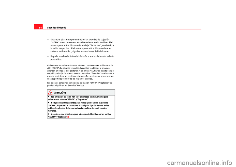 Seat Altea 2008  Manual del propietario (in Spanish) Seguridad infantil
54
– Enganche el asiento para niños en las argollas de sujeción “ISOFIX” hasta que se encastre bien de un modo audible. Si el 
asiento para niños dispone de anclaje “Topt